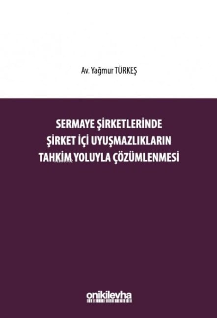 Sermaye Sirketlerinde Sirket Ici Uyusmazliklarin Tahkim Yoluyla Cözümlenmesi - Yagmur Türkes