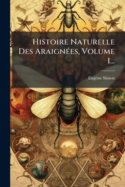 Histoire Naturelle Des AraignÃ(c)es, Volume 1... - Eugène Simon
