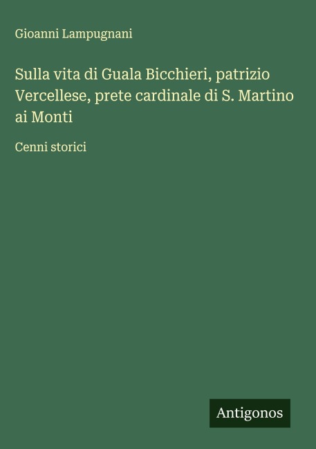 Sulla vita di Guala Bicchieri, patrizio Vercellese, prete cardinale di S. Martino ai Monti - Gioanni Lampugnani