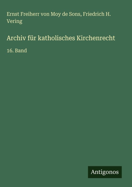 Archiv für katholisches Kirchenrecht - Ernst Freiherr von Moy de Sons, Friedrich H. Vering