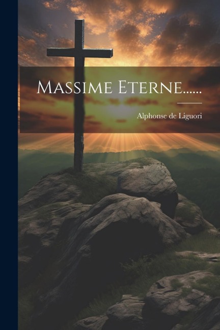 Massime Eterne...... - Alphonse De Liguori