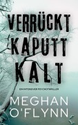 Cover-Bild zum Titel 'Verrückt Kaputt Kalt: Ein Intensiver Psychothriller' von 'Meghan O'Flynn'