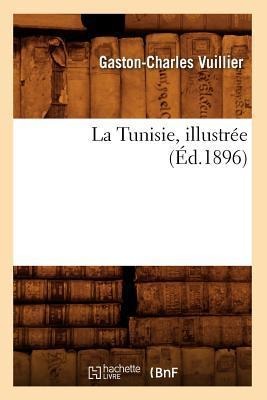 La Tunisie, Illustrée (Éd.1896) - Gaston-Charles Vuillier