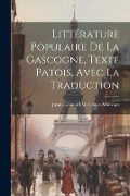 Littérature Populaire De La Gascogne, Texte Patois, Avec La Traduction - Justin Édouard M. Cénac-Moncaut