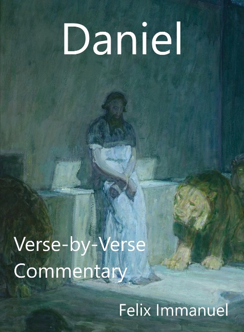 Daniel: Verse-by-Verse Commentary - Felix Immanuel