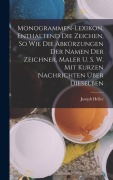 Cover-Bild zum Titel 'Monogrammen-Lexikon, Enthaltend Die Zeichen, So Wie Die Abkürzungen Der Namen Der Zeichner, Maler U. S. W. Mit Kurzen Nachrichten Über Dieselben' von 'Joseph Heller'