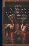 Cover-Bild zum Titel 'Gil Gómez El Insurgente, Ó, La Hija Del Médico: Novela Histórica Mexicana' von 'Juan Díaz Covarrubias'