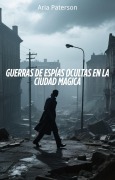 Cover-Bild zum Titel 'Guerras de espías ocultas en la Ciudad Mágica' von 'Aria Paterson'