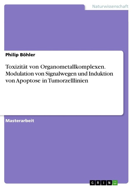 Toxizität von Organometallkomplexen. Modulation von Signalwegen und Induktion von Apoptose in Tumorzelllinien - Philip Böhler