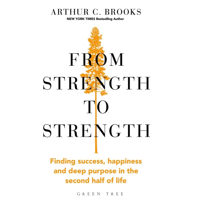 From Strength to Strength - Arthur C. Brooks