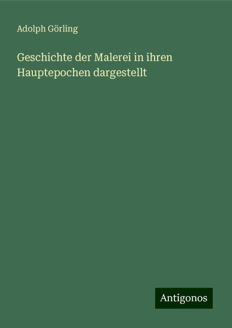 Geschichte der Malerei in ihren Hauptepochen dargestellt - Adolph Görling