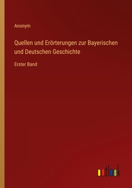 Quellen und Erörterungen zur Bayerischen und Deutschen Geschichte - Anonym
