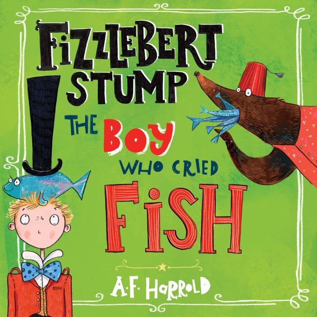 Fizzlebert Stump: The Boy Who Cried Fish - A. F. Harrold