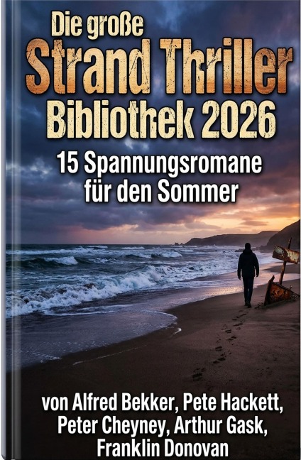 Die große Strand Thriller Bibliothek 2026 - 15 Spannungsromane für den Sommer - Alfred Bekker, Arthur Gask, Franklin Donovan, Peter Cheyney, Pete Hackett