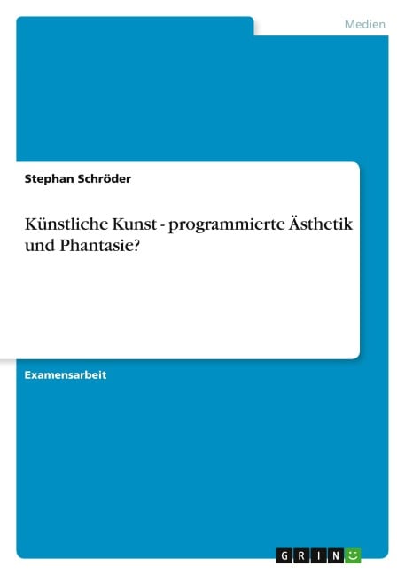 Künstliche Kunst - programmierte Ästhetik und Phantasie? - Stephan Schröder