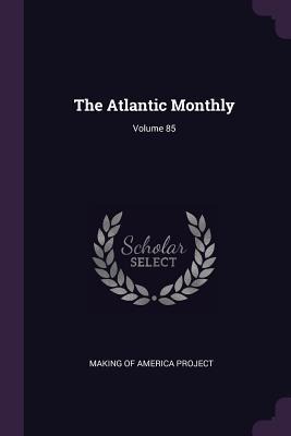 The Atlantic Monthly; Volume 85 - 
