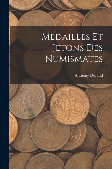 Médailles Et Jetons Des Numismates - Anthony Durand