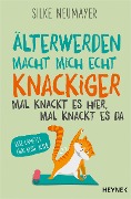 Älter werden macht mich echt knackiger - mal knackt es hier, mal knackt es da - Silke Neumayer