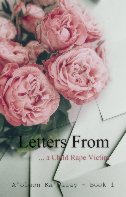 Letters From... a Child Rape Victim - A'oleon Ka'Wazay