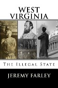 West Virginia: The Illegal State - Jeremy T. K. Farley