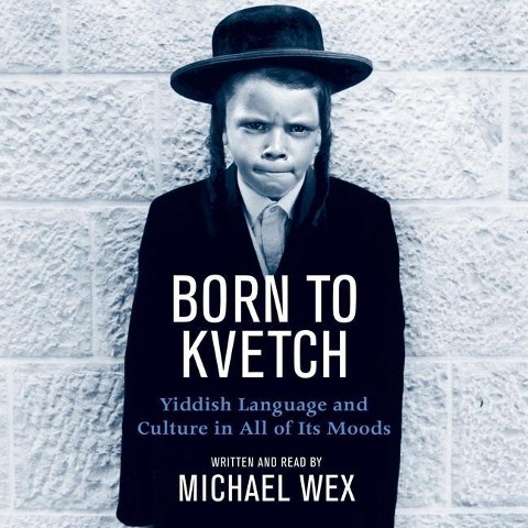 Born to Kvetch Lib/E: Yiddish Language and Culture in All of Its Moods - Michael Wex