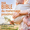 Ma bible du maternage proximal - Charlotte Lardery, Adrian Serban