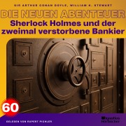 Cover-Bild zum Titel 'Sherlock Holmes und der zweimal verstorbene Bankier (Die neuen Abenteuer, Folge 60)' von 'Arthur Conan Doyle, William K. Stewart'