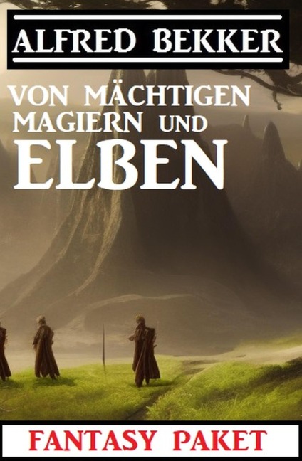 Von mächtigen Magiern und Elben: Fantasy Paket - Alfred Bekker