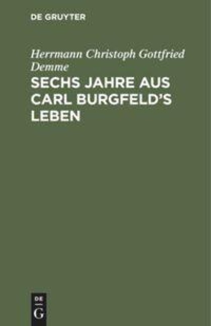 Sechs Jahre aus Carl Burgfeld's Leben - Herrmann Christoph Gottfried Demme