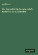 Alte Geschichte für die Anfangsstufe des historischen Unterrichts - David Mueller
