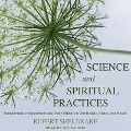 Science and Spiritual Practices: Transformative Experiences and Their Effects on Our Bodies, Brains, and Health - Rupert Sheldrake