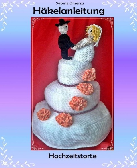 Häkelanleitung Hochzeitstorte - Sabine Omerzu