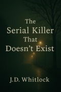 Cover-Bild zum Titel 'The Serial Killer That Doesn't Exist' von 'J. D. Whitlock'