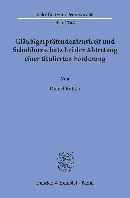 Gläubigerprätendentenstreit und Schuldnerschutz bei der Abtretung einer titulierten Forderung. - Daniel Köhler