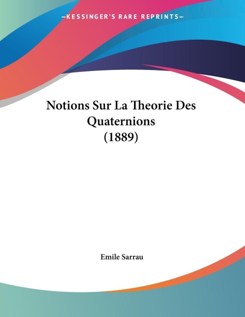 Notions Sur La Theorie Des Quaternions (1889) - Emile Sarrau