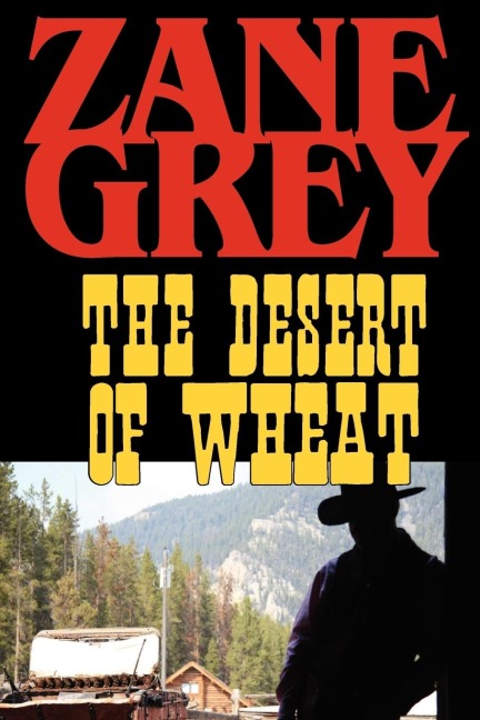 The Desert of Wheat - Zane Grey