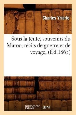 Sous La Tente, Souvenirs Du Maroc, Récits de Guerre Et de Voyage, (Éd.1863) - Charles Yriarte