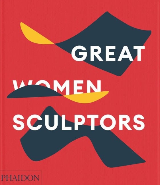 Great Women Sculptors - Phaidon Editors, Lisa Le Feuvre