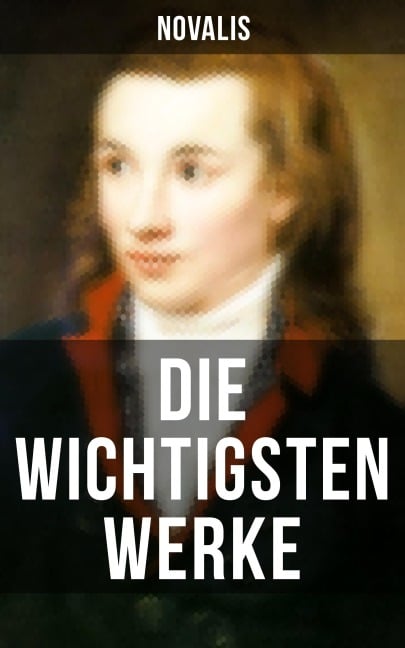Die wichtigsten Werke von Novalis - Novalis