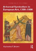 Cover-Bild zum Titel 'Arboreal Symbolism in European Art, 1300-1800' von 'Katherine T. Brown'