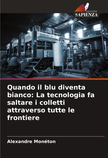 Quando il blu diventa bianco: La tecnologia fa saltare i colletti attraverso tutte le frontiere - Alexandre Monéton