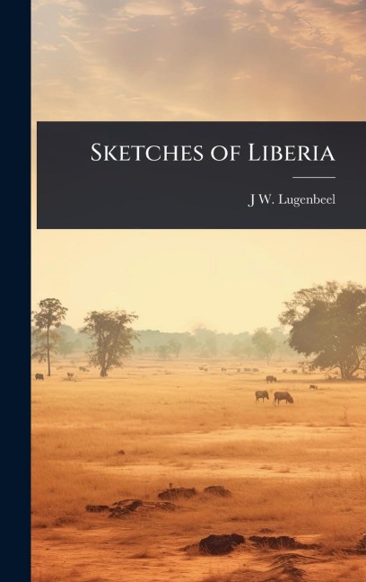 Sketches of Liberia - J W ?- Lugenbeel
