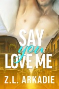 Cover-Bild zum Titel 'Say You Love Me: Charlie & Angel (Steamy Destinations Romance Series, #9)' von 'Z. L. Arkadie'