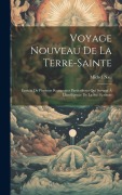 Cover-Bild zum Titel 'Voyage Nouveau De La Terre-sainte: Enrichi De Plusieurs Remarques Particulieres Qui Servent À L'intelligence De La Ste. Ecriture' von 'Michel Nau'