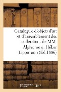 Catalogue d'Objets d'Art Et d'Ameublement Des Collections de MM. Alphonse Et Héber Lippmann - Arthur Bloche