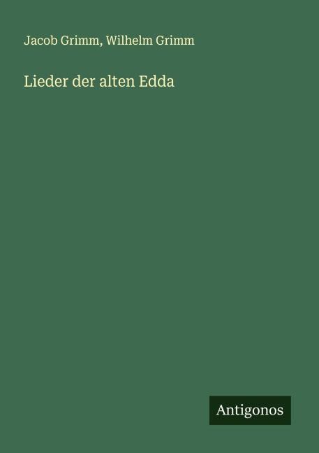 Lieder der alten Edda - Jacob Grimm, Wilhelm Grimm