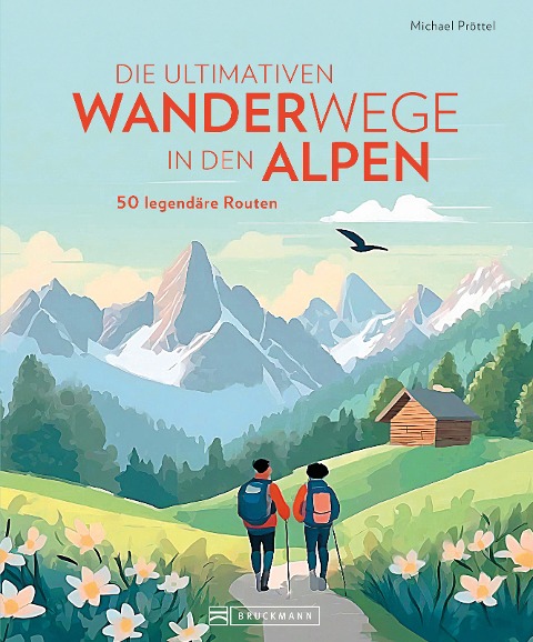 Die ultimativen Wanderwege in den Alpen - Michael Pröttel