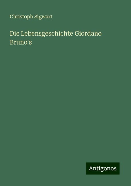 Die Lebensgeschichte Giordano Bruno's - Christoph Sigwart