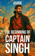 Cover-Bild zum Titel 'The Beginning of Captain Singh. (The Captain Singh Saga, #2)' von 'Ashok Kumar'