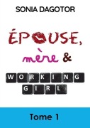Cover-Bild zum Titel 'Epouse, Mere Et Working Girl - Tome 1' von 'Sonia Dagotor'